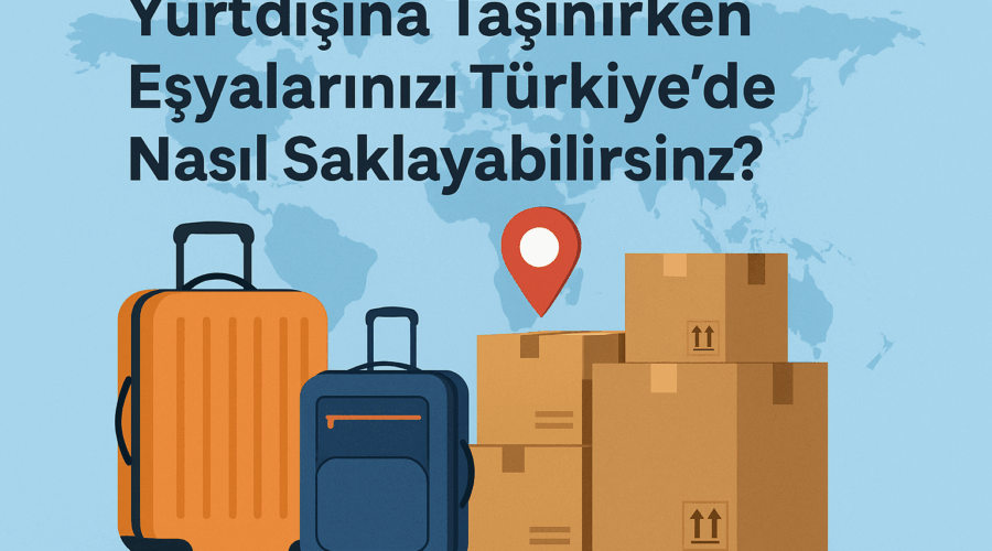 Yurtdışına Giderken Eşyalarınızı Türkiye’de Saklayın